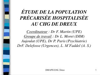ÉTUDE DE LA POPULATION PRÉCARISÉE HOSPITALISÉE AU CHG DE DREUX Coordinateur : Dr F. Martin (UPE)