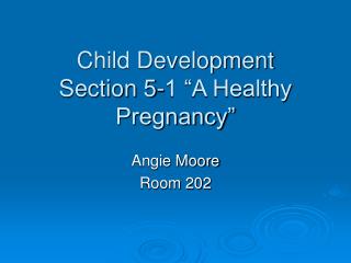Child Development Section 5-1 “A Healthy Pregnancy”
