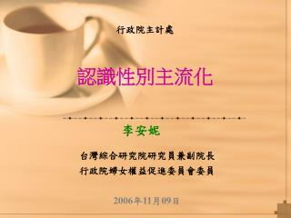 台灣綜合研究院研究員兼副院長 行政院婦女權益促進委員會委員 2006 年 11 月 09 日