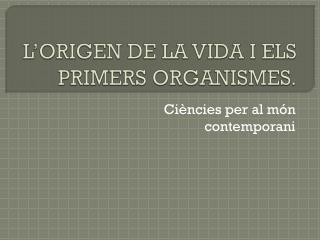 L’ORIGEN DE LA VIDA I ELS PRIMERS ORGANISMES.