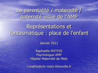 Janvier 2011 Raphaëlle MATHIS Psychologue AMP Hôpital Maternité de Metz