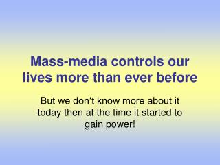 Mass-media controls our lives more th a n ever before