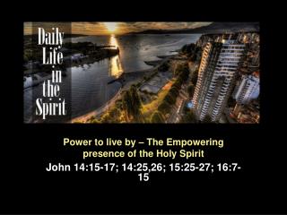 Power to live by – The Empowering presence of the Holy Spirit
