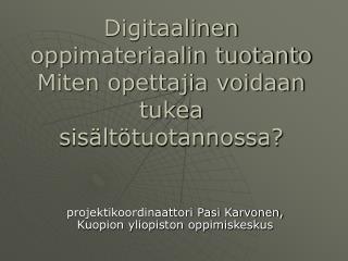 Digitaalinen oppimateriaalin tuotanto Miten opettajia voidaan tukea sisältötuotannossa?