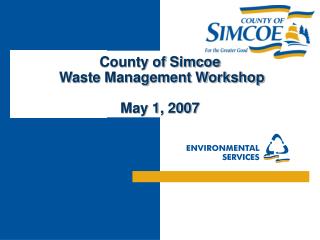 County of Simcoe Waste Management Workshop May 1, 2007