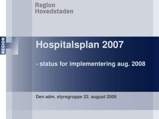 Hospitalsplan 2007 - status for implementering aug. 2008