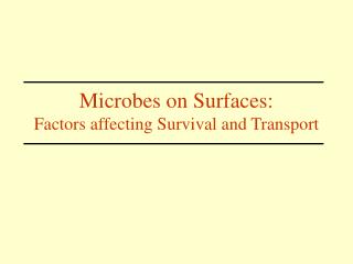 Microbes on Surfaces: Factors affecting Survival and Transport
