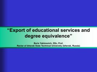 “Export of educational services and degree equivalence” Boris Yakimovich , DSc , Prof.