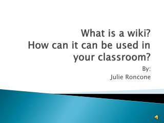 What is a wiki? How can it can be used in your classroom?