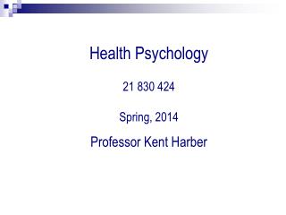 Health Psychology 21 830 424 Spring, 2014 Professor Kent Harber
