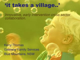 ‘it takes a village..’ Innovative, early intervention cross sector collaboration.