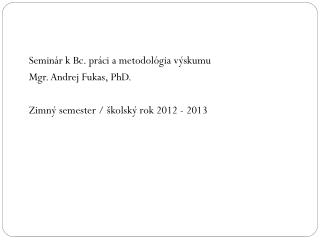 Seminár k Bc. práci a metodológia výskumu Mgr. Andrej Fukas, PhD.