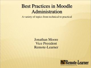 Best Practices in Moodle Administration A variety of topics from technical to practical
