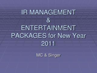 IR MANAGEMENT &amp; ENTERTAINMENT PACKAGES for New Year 2011