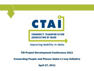 ITD Project Development Conference 2011 Connecting People and Places: Idaho’s I-way Initiative