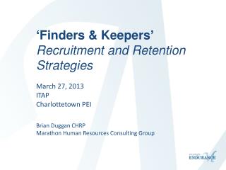 ‘Finders &amp; Keepers’ Recruitment and Retention Strategies March 27, 2013 ITAP Charlottetown PEI