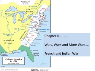 Chapter 6………. Wars, Wars and More Wars…. French and Indian War