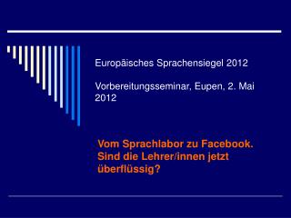 Europäisches Sprachensiegel 2012 Vorbereitungsseminar, Eupen, 2. Mai 2012