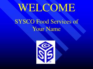 WELCOME SYSCO Food Services of Your Name