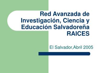 Red Avanzada de Investigación, Ciencia y Educación Salvadoreña RAICES