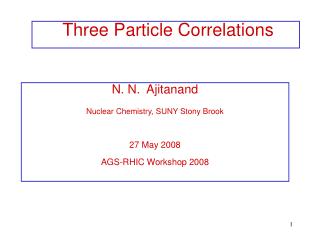 N. N. Ajitanand Nuclear Chemistry, SUNY Stony Brook 27 May 2008 AGS-RHIC Workshop 2008