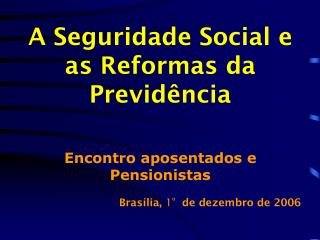A Seguridade Social e as Reformas da Previdência Encontro aposentados e Pensionistas