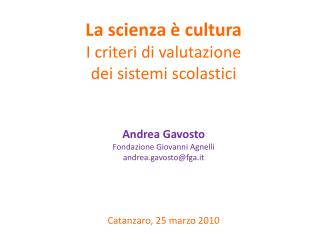 La scienza è cultura I criteri di valutazione dei sistemi scolastici Andrea Gavosto