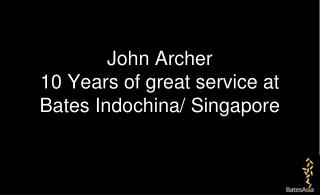 John Archer 10 Years of great service at Bates Indochina/ Singapore