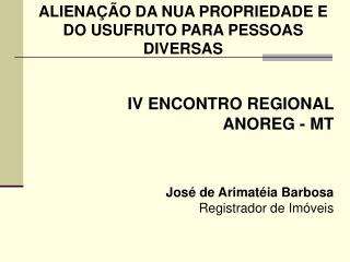 IV ENCONTRO REGIONAL ANOREG - MT José de Arimatéia Barbosa Registrador de Imóveis