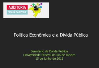 Seminário da Dívida Pública Universidade Federal do Rio de Janeiro 15 de junho de 2012