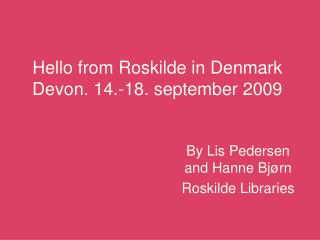 Hello from Roskilde in Denmark Devon. 14.-18. september 2009