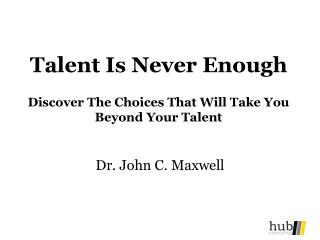 Talent Is Never Enough Discover The Choices That Will Take You Beyond Your Talent