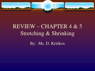 REVIEW – CHAPTER 4 &amp; 5 Stretching &amp; Shrinking
