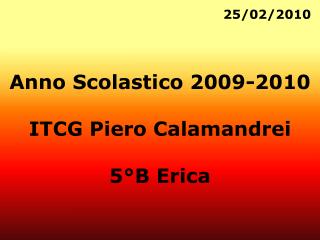 Anno Scolastico 2009-2010 ITCG Piero Calamandrei 5°B Erica