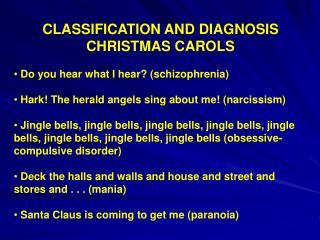 CLASSIFICATION AND DIAGNOSIS CHRISTMAS CAROLS Do you hear what I hear? (schizophrenia)