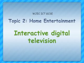 Topic 2: Home Entertainment Interactive digital television