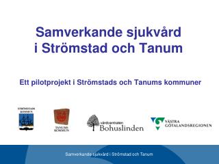 Samverkande sjukvård i Strömstad och Tanum Ett pilotprojekt i Strömstads och Tanums kommuner