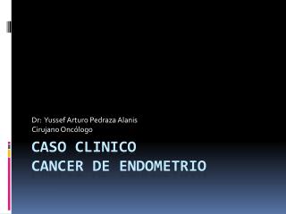 Caso clinico cancer de endometrio