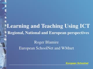 Learning and Teaching Using ICT Regional, National and European perspectives