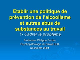 Professeur Philippe Corten Psychopathologie du travail ULB Décembre 2004