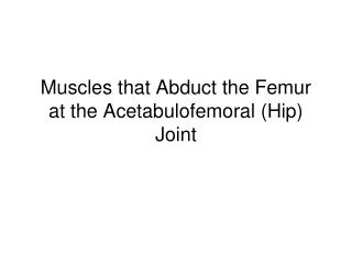 Muscles that Abduct the Femur at the Acetabulofemoral (Hip) Joint