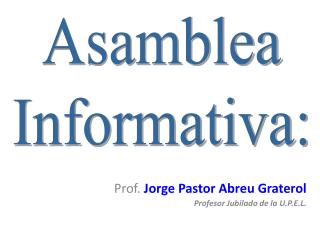 Prof. Jorge Pastor Abreu Graterol Profesor Jubilado de la U.P.E.L.