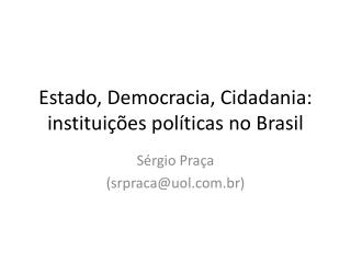 Estado, Democracia , Cidadania : instituições políticas no Brasil