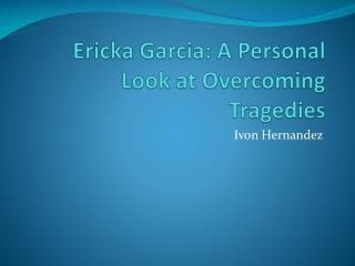 Ericka Garcia: A Personal Look at Overcoming Tragedies