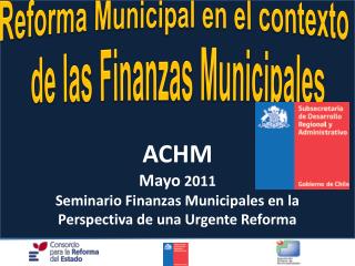 ACHM Mayo 2011 Seminario Finanzas Municipales en la Perspectiva de una Urgente Reforma