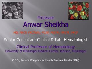Professor Anwar Sheikha MD, FRCP, FRCPath ., FCAP, FRCPA, FRCPI, FACP