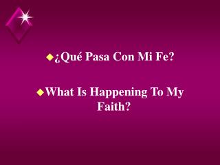 ¿Qué Pasa Con Mi Fe? What Is Happening To My Faith?