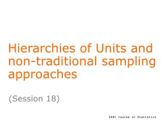 Hierarchies of Units and non-traditional sampling approaches