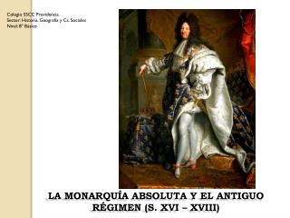 LA MONARQUÍA ABSOLUTA Y EL ANTIGUO RÉGIMEN (S. XVI – XVIII)