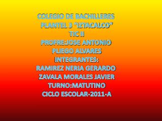 COLEGIO DE BACHILLERES PLANTEL 3 “IZTACALCO” TIC II PROFRE:JOSE ANTONIO PLIEGO ALVARES